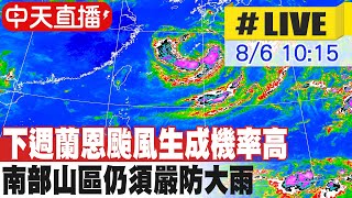 【中天直播#LIVE】下週蘭恩颱風生成機率高 南部山區仍須嚴防大雨  20230806 @中天新聞CtiNews