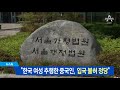 “한국 여성 추행한 중국인 입국 불허 정당” 뉴스a