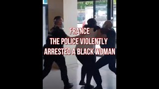 In France, the police brutally arrested a black woman.What had she done wrong? Black lives matter.