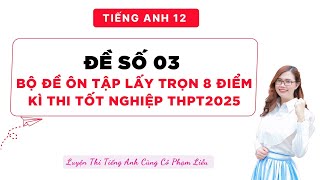 ĐỀ SỐ 03 - ĐỀ LẤY TRỌN 8 ĐIỂM MÔN TIẾNG ANH KÌ THI TỐT NGHIỆP THPT2025