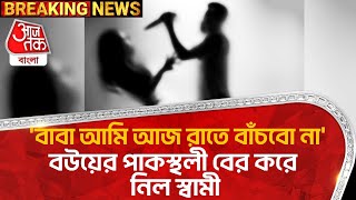 'বাবা আমি আজ রাতে বাঁচবো না', বউয়ের পাকস্থলী বের করে নিল স্বামী | Nadia | Husband | Wife | Crime CN