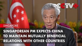 Singaporean PM Expects China to Maintain Mutually Beneficial Relations with Other Countries