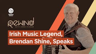 Irish Music Legend, Brendan Shine, Speaks || Rewind with James Kilbane