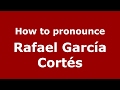 How to pronounce Rafael García Cortés (Spain/Spanish) - PronounceNames.com