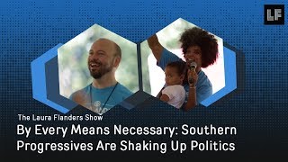 By Every Means Necessary: Southern Progressives Are Shaking Up Politics
