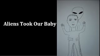 Aliens Took Our Baby
