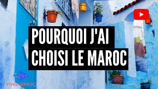 POURQUOI J'AI CHOISI LE MAROC - Vivre Au Maroc