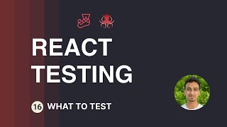 React Testing Tutorial - 16 - What to test?