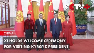 Xi Holds Welcome Ceremony for Visiting Kyrgyz President