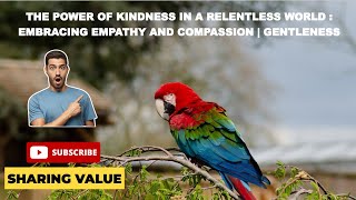 The Power of Kindness in a Relentless World : Embracing Empathy and Compassion | Gentleness