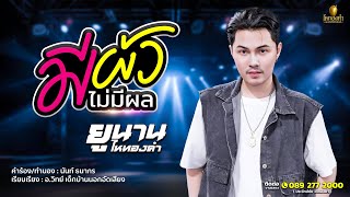 มีผัวไม่มีผล - ยูนาน ไหทองคำ【OFFICIAL LYRICS】