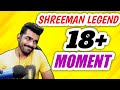 Shreeman legend 18 + moment🤣🤣 Shreeman legend funny moments😅😅