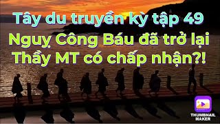 Tây du truyền kỳ tập 49: Nguỵ Công Báu xin trở lại liệu Thầy Minh Tuệ có chấp nhận không?!