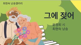 [최현숙낭송갤러리] 그에 젖어 / 윤정희 시 / 최현숙 낭송