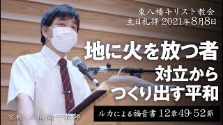 2021年8月8日  「地に火を放つ者—対立からつくり出す平和」ルカ12：49-53 石橋誠一牧師宣教 東八幡キリスト教会 主日礼拝