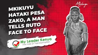 MKIKUYU HATAKI PESA ZAKO, A MAN TELLS RUTO FACE TO FACE