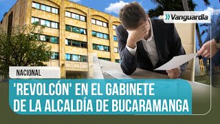🔴😱 'REVOLCÓN' EN EL GABINETE DE LA ALCALDÍA DE BUCARAMANGA | Vanguardia