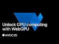 WWDC25: Unlock GPU computing with WebGPU | Apple