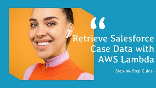 Retrieve Salesforce Case Data with AWS Lambda | Step-by-Step Guide