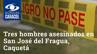 Tres hombres fueron asesinados en zona rural de San José del Fragua, Caquetá