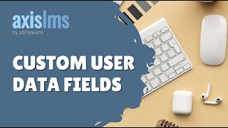 Axis LMS Custom User Data Fields