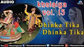 Khelaiya - Vol-15 : Dhinka Tika Dhinka Tika | New Gujarati Garba Songs