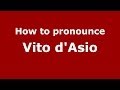 How to pronounce Vito d'Asio (Italian/Italy) - PronounceNames.com