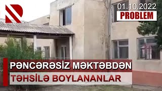 Pəncərəsiz məktəbdən təhsilə boylananlar - PROBLEM