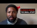 You MUST sweat the small stuff!