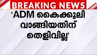 ADM കൈക്കൂലി വാങ്ങിയതിന് തെളിവില്ല- റവന്യൂ വകുപ്പിന്റെ അന്വേഷണറിപ്പോർട്ട് | ADM