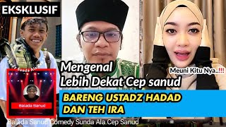 Cep sanud || Mengenal Lebih Dekat Cep Sanud Bareng Ustadz Hadad dan Teh ira