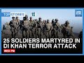 25 Soldiers Martyred In DI Khan's Terrorist Atack: ISPR Reported | TOP STORIES | Dawn News English