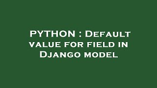 PYTHON : Default value for field in Django model