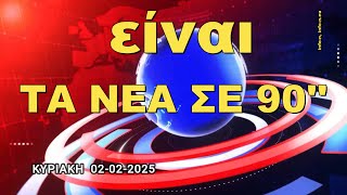 ΤA NEA ΣΕ 90'' ΚΥΡΙΑΚΗ 02 ΦΕΒΡΟΥΑΡΙΟΥ 2025-ΜΙΑ ΣΥΝΤΟΜΗ ΜΑΤΙΑ ΣΕ ΟΤΙ ΣΥΜΒΑΙΝΕΙ ΣΗΜΕΡΑ(20:55),info-n