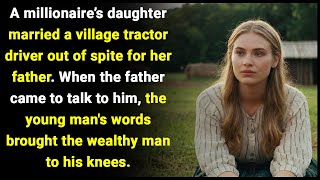 A millionaire’s daughter married tractor driver out of spite..when the father met the guy