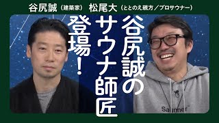 谷尻誠建築はサウナ付き？？　谷尻誠×ととのえ親方　松尾大