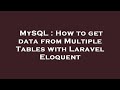 MySQL : How to get data from Multiple Tables with Laravel Eloquent