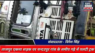 Big Breaking|#chapra एकमा रोड़ चन्दउपुर गांव के समीप गढ्ढे में पलटी ट्रक, मैके से ड्राइवर फरार