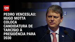 Pedro Venceslau: Hugo Motta coloca candidatura de Tarcísio à Presidência para 2030 | CNN 360º