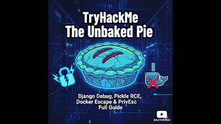 TryHackMe Free Room | The Unbaked Pie Walkthrough | Django , Pickle RCE, Docker Escape Full Guide