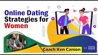 Online Dating Strategies for Women | Coach Ken Canion