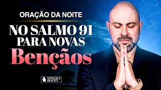 Oração da Noite para NOVAS BENÇÃOS no Salmo 91 - Grande prosperidade e poder @ViniciusIracet