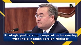 Strategic partnership, cooperation increasing with India: Kazakh Foreign Minister