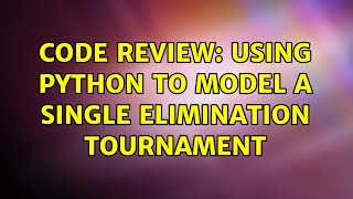 Code Review: Using Python to model a single elimination tournament
