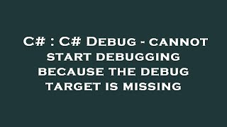 C# : C# Debug - cannot start debugging because the debug target is missing
