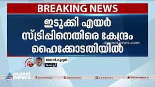 ഇടുക്കി എയർ സ്ട്രിപ്പിനെതിരെ കേന്ദ്രം ഹൈക്കോടതിയിൽ | Idukki Air Strip | High Court