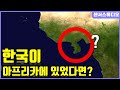 만약에 한국이 아프리카에 있다면?_[센서 스튜디오]