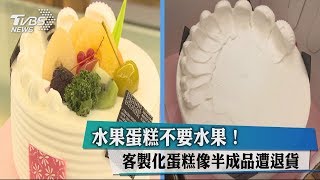 水果蛋糕不要水果！客製化蛋糕像半成品遭退貨