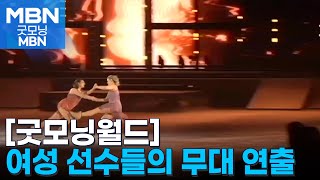 [굿모닝월드] 여성 선수들의 무대 연출 [굿모닝 MBN]