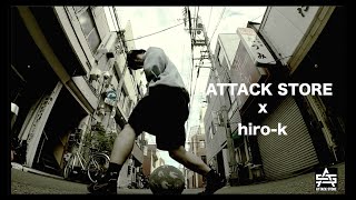 Attack Store x Hiro-K | freestyle football | rep.Matsuyama | remember  s-keep \u0026 hyper non mc